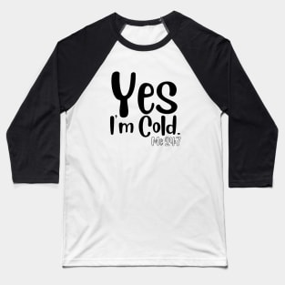 Yes I'm Cold Baseball T-Shirt